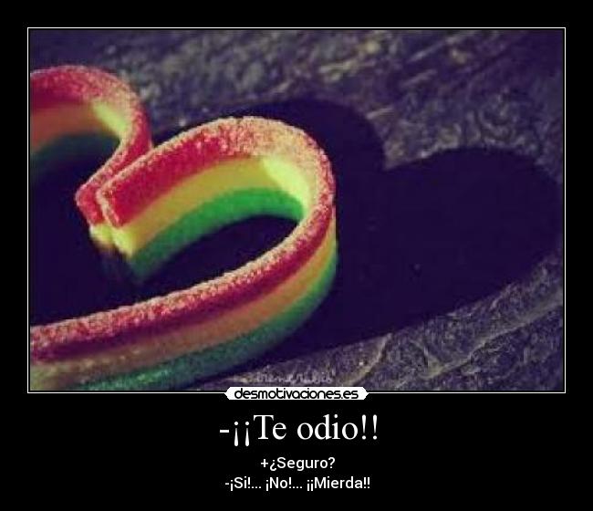 -¡¡Te odio!! -