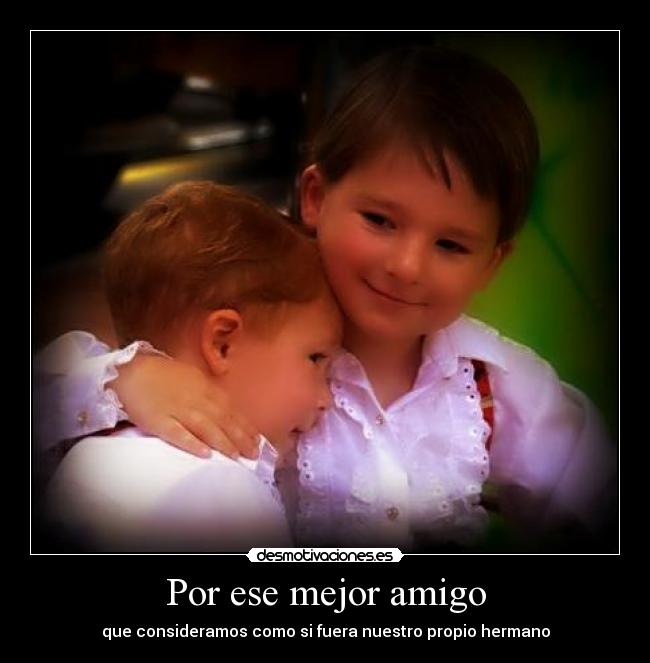 carteles por ese mejor amigo que consideramos como fuera nuestro propio hermano desmotivaciones