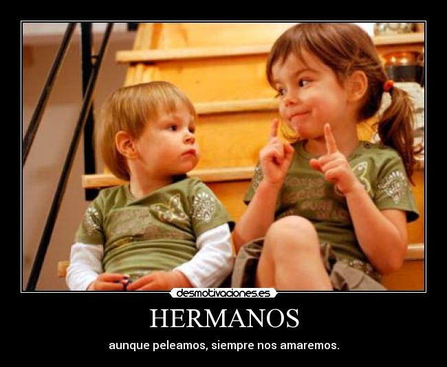 HERMANOS - aunque peleamos, siempre nos amaremos.