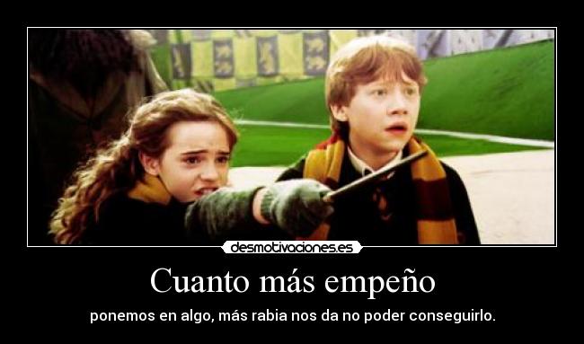 Cuanto más empeño -