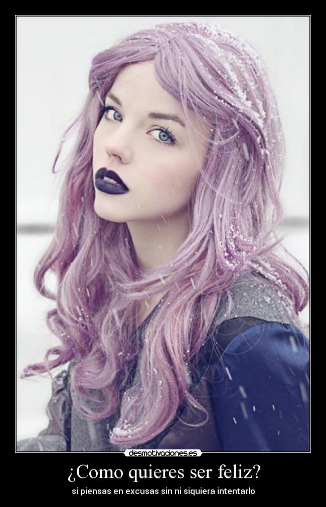 ¿Como quieres ser feliz? - si piensas en excusas sin ni siquiera intentarlo