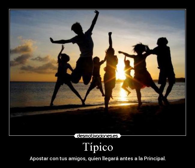 Típico - Apostar con tus amigos, quien llegará antes a la Principal.