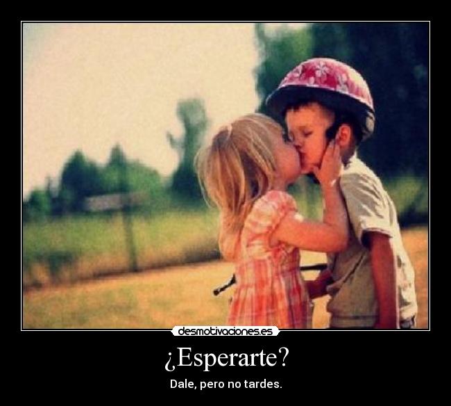 ¿Esperarte? -