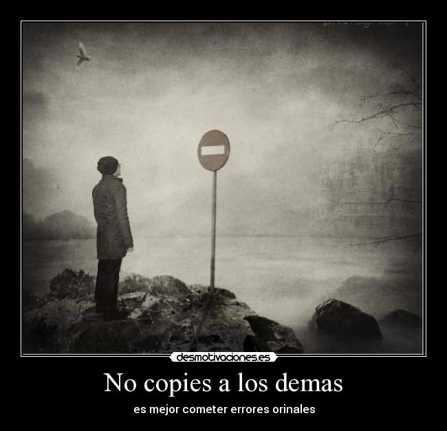 No copies a los demas - es mejor cometer errores orinales