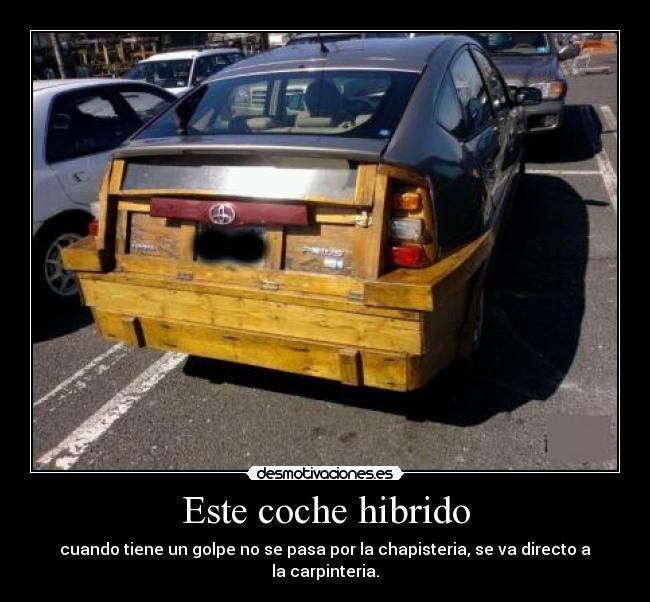 Este coche hibrido - cuando tiene un golpe no se pasa por la chapisteria, se va directo a la carpinteria.