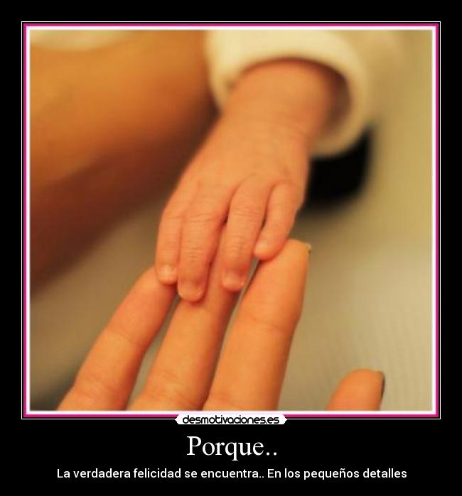 Porque.. - La verdadera felicidad se encuentra.. En los pequeños detalles