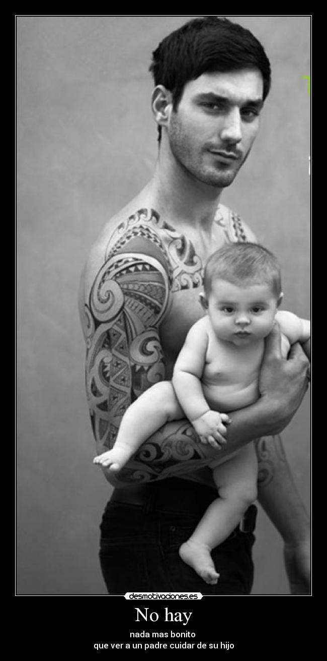 No hay - nada mas bonito 
que ver a un padre cuidar de su hijo