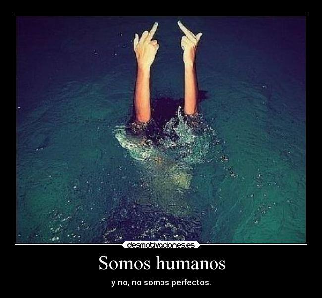 Somos humanos - y no, no somos perfectos.