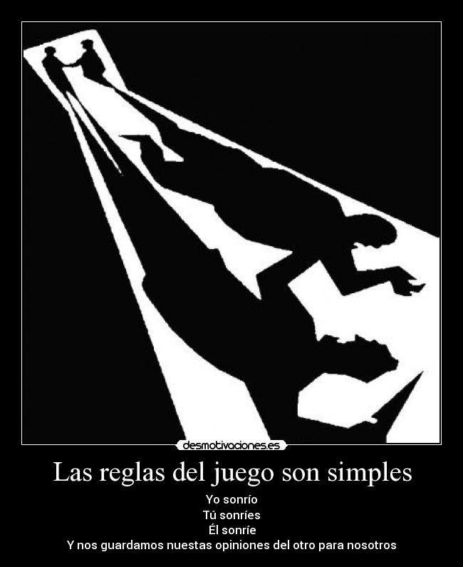 Las reglas del juego son simples - Yo sonrío
Tú sonríes
Él sonríe
Y nos guardamos nuestas opiniones del otro para nosotros