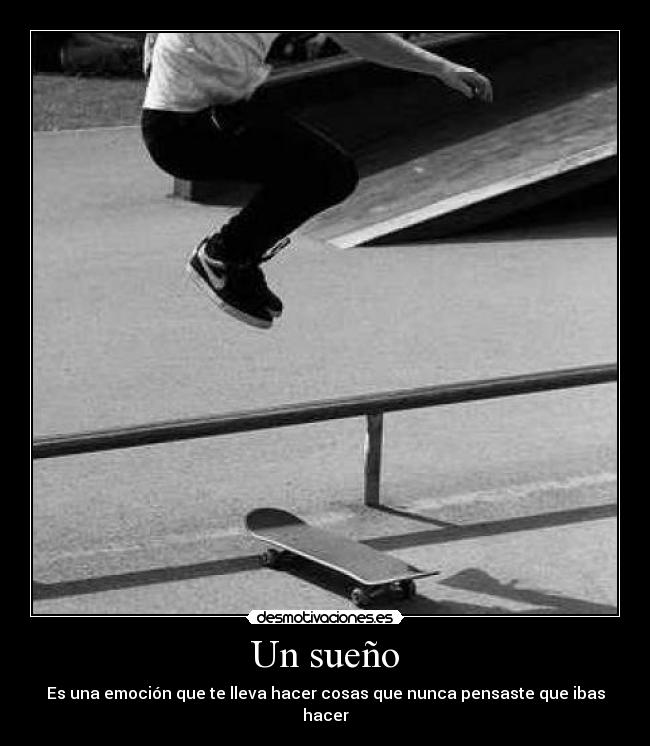 Un sueño - Es una emoción que te lleva hacer cosas que nunca pensaste que ibas hacer