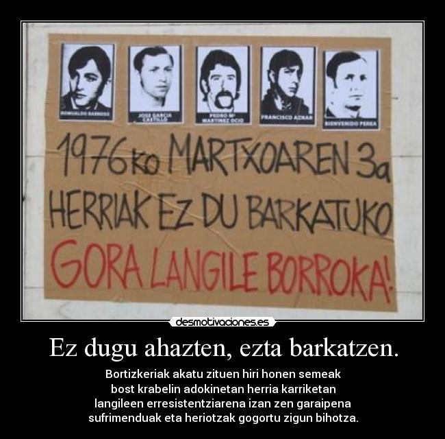 Ez dugu ahazten, ezta barkatzen. -