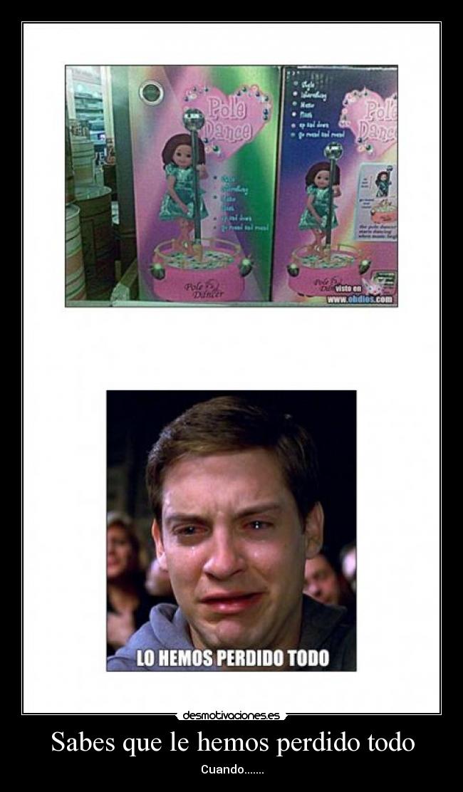 Sabes que le hemos perdido todo - Cuando.......