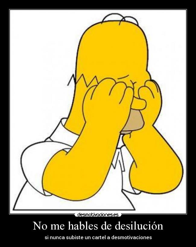 No me hables de desilución - 