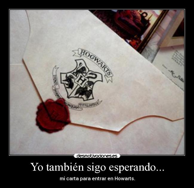 Yo también sigo esperando... - mi carta para entrar en Howarts.