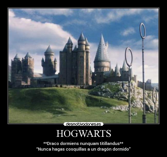 HOGWARTS - **Draco dormiens nunquam titillandus**
“Nunca hagas cosquillas a un dragón dormido”