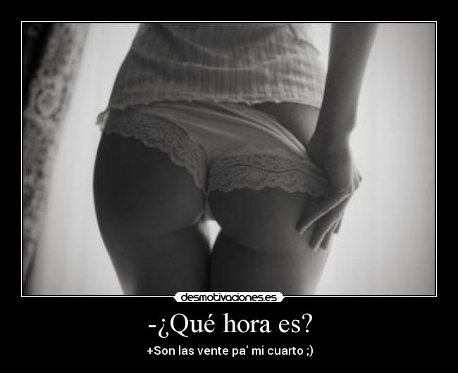 -¿Qué hora es? - +Son las vente pa mi cuarto ;)