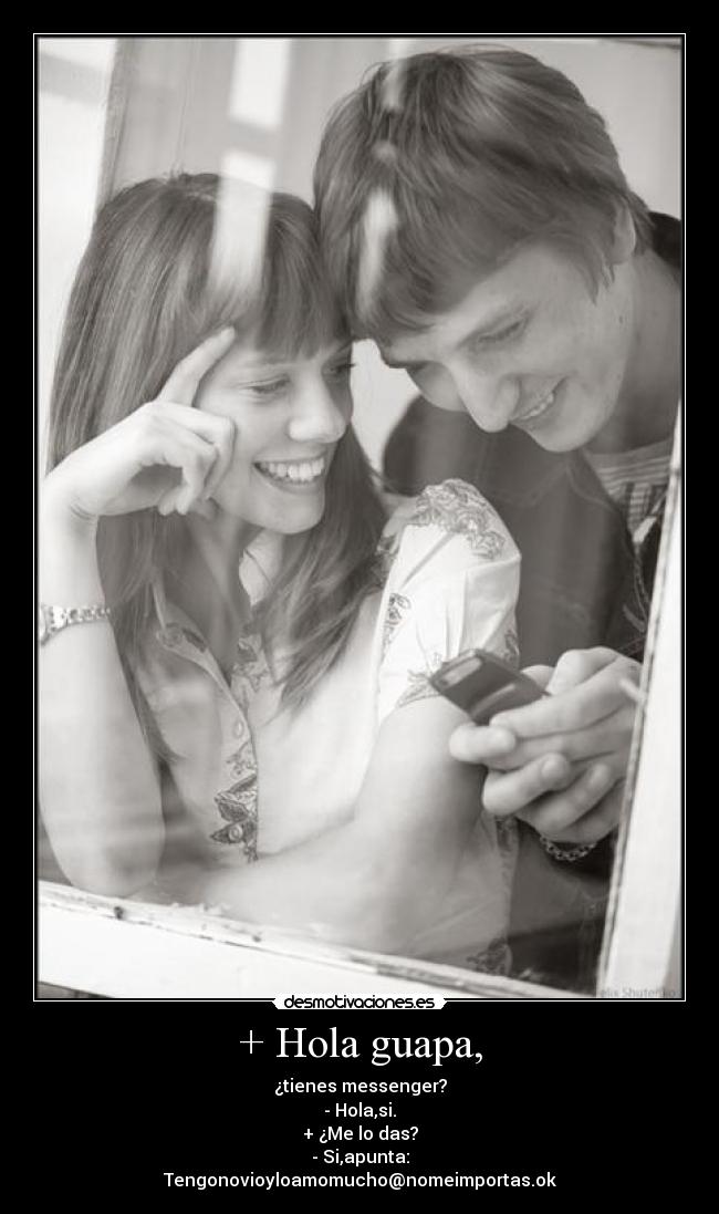 + Hola guapa, - 