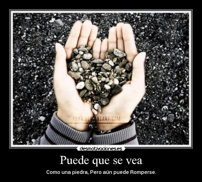 Puede que se vea - Como una piedra, Pero aún puede Romperse.