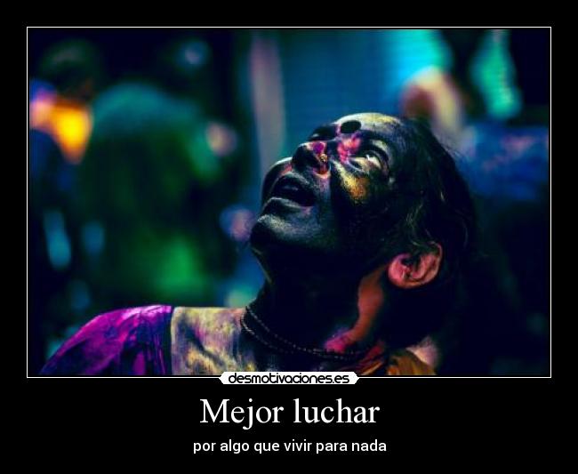 Mejor luchar - por algo que vivir para nada