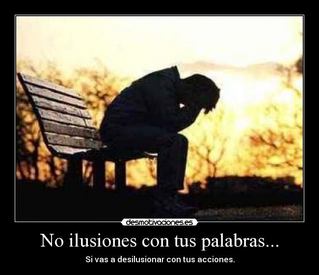No ilusiones con tus palabras... -