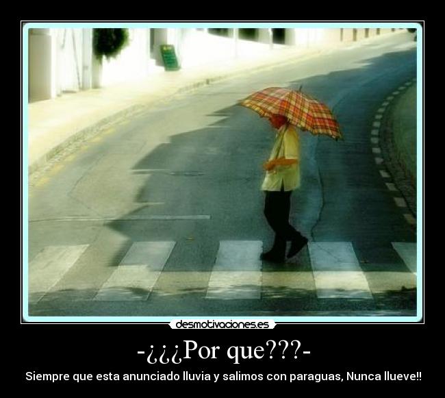 -¿¿¿Por que???- - Siempre que esta anunciado lluvia y salimos con paraguas, Nunca llueve!!