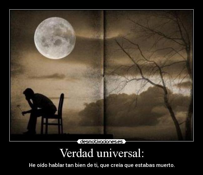 Verdad universal: - He oído hablar tan bien de ti, que creía que estabas muerto.