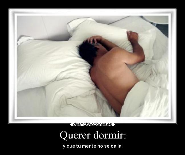 Querer dormir: - y que tu mente no se calla.