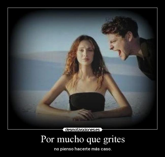 Por mucho que grites - 