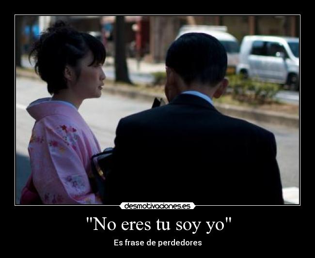 No eres tu soy yo - Es frase de perdedores