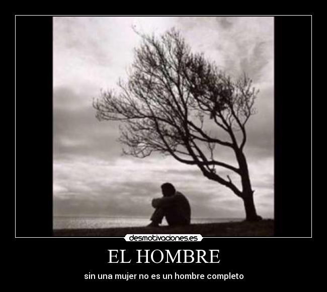 EL HOMBRE - sin una mujer no es un hombre completo