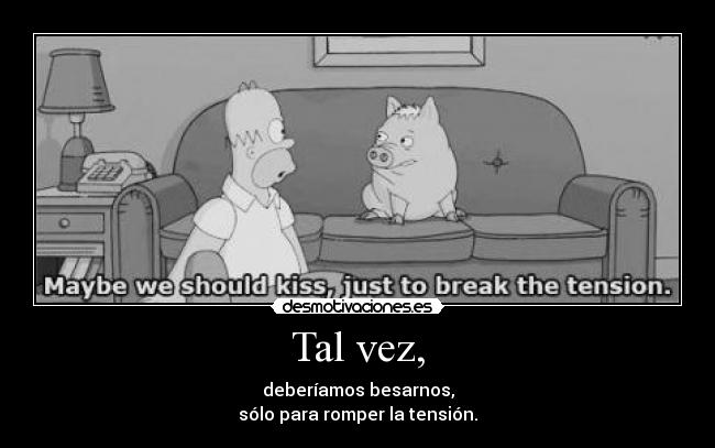 Tal vez, -
