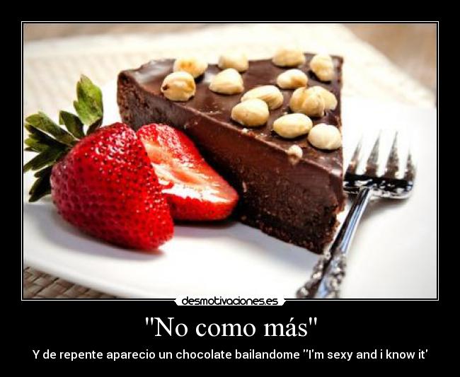 No como más - Y de repente aparecio un chocolate bailandome Im sexy and i know it