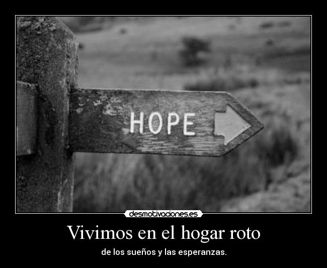 Vivimos en el hogar roto - de los sueños y las esperanzas.