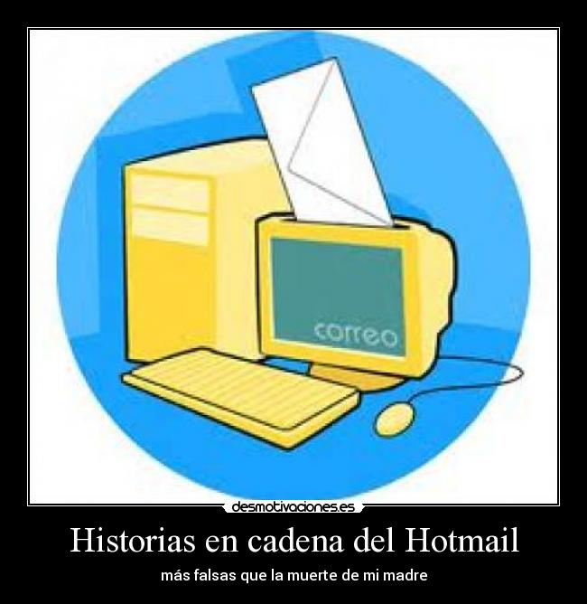 Historias en cadena del Hotmail - más falsas que la muerte de mi madre