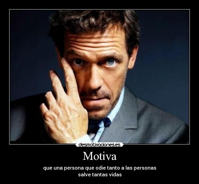 Motiva - que una persona que odie tanto a las personas
salve tantas vidas