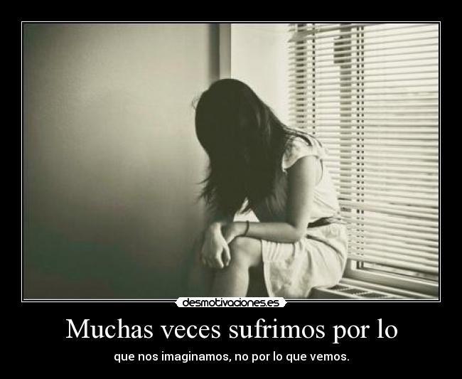 Muchas veces sufrimos por lo - 