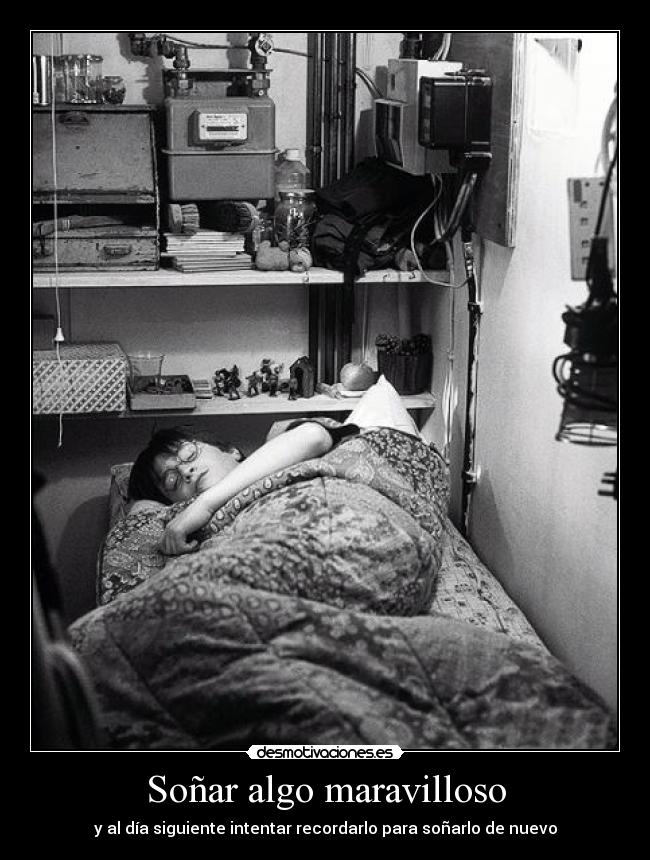 Soñar algo maravilloso - y al día siguiente intentar recordarlo para soñarlo de nuevo