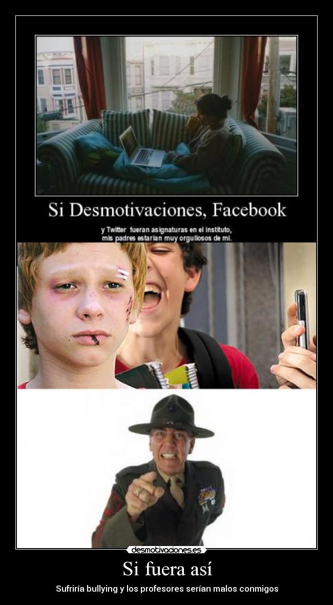 Si fuera así - Sufriría bullying y los profesores serían malos conmigos