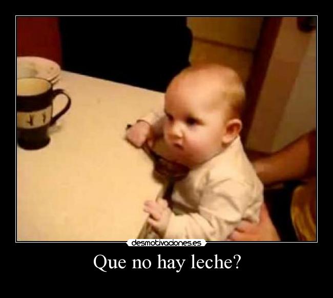 Que no hay leche? -