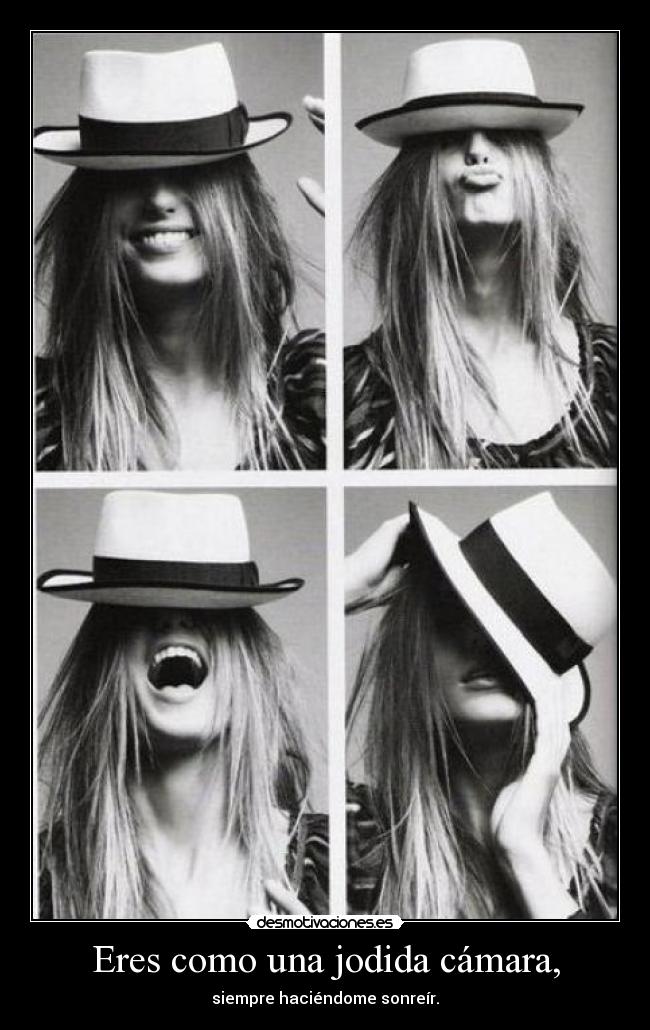 Eres como una jodida cámara, - 