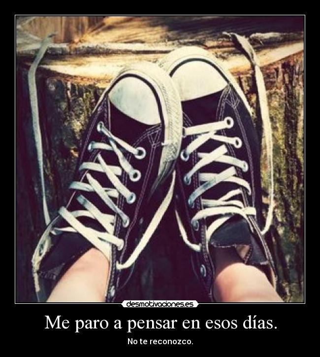 Me paro a pensar en esos días. - 