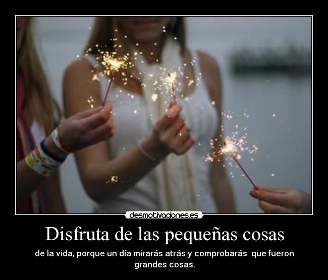 Disfruta de las pequeñas cosas - 