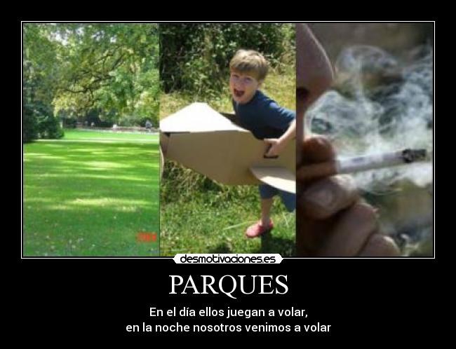 PARQUES - En el día ellos juegan a volar,
en la noche nosotros venimos a volar