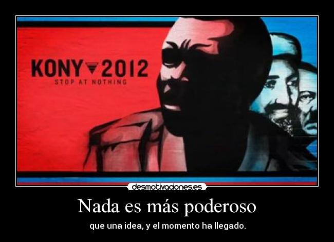 Nada es más poderoso - que una idea, y el momento ha llegado.