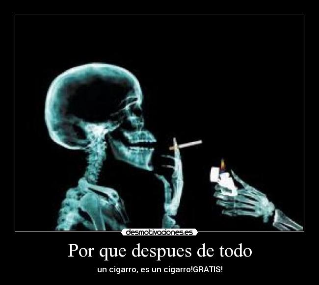 Por que despues de todo - un cigarro, es un cigarro!GRATIS!