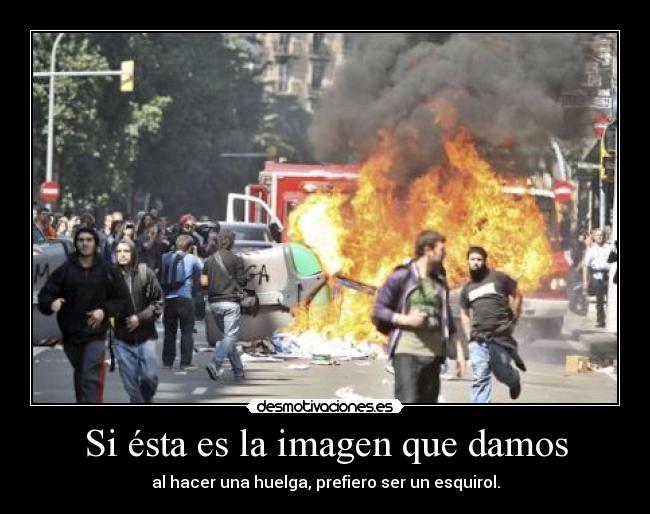 Si ésta es la imagen que damos - al hacer una huelga, prefiero ser un esquirol.