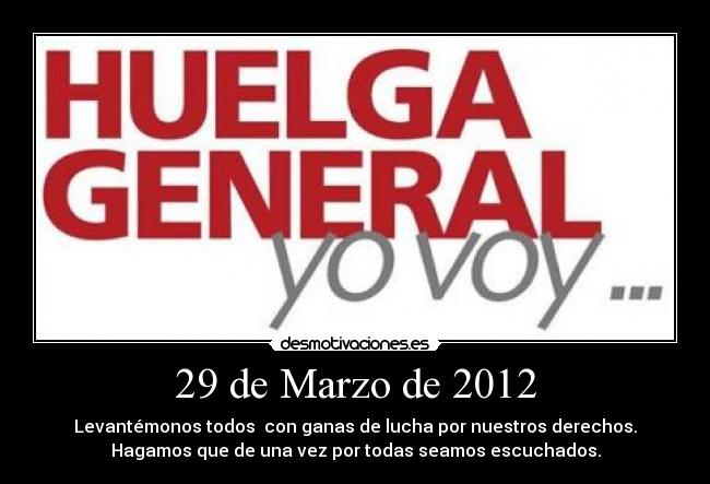 29 de Marzo de 2012 - Levantémonos todos con ganas de lucha por nuestros derechos.
Hagamos que de una vez por todas seamos escuchados.