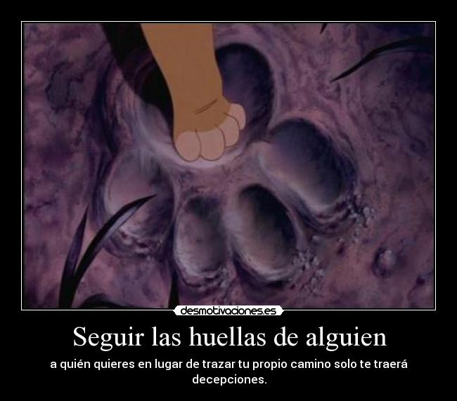 Seguir las huellas de alguien - a quién quieres en lugar de trazar tu propio camino solo te traerá decepciones.