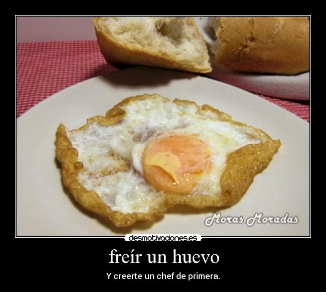 freír un huevo - Y creerte un chef de primera.