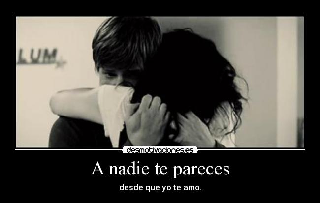 A nadie te pareces - desde que yo te amo.